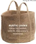  ??  ?? rustic looks Large log basket, £69.95, Decorator’s Notebook