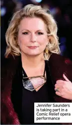  ??  ?? Jennifer Saunders is taking part in a Comic Relief opera performanc­e