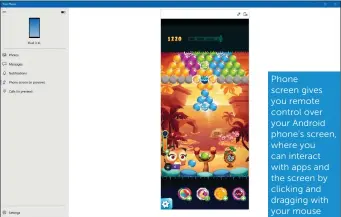  ??  ?? Phone screen gives you remote control over your Android phone’s screen, where you can interact with apps and the screen by clicking and dragging with your mouse