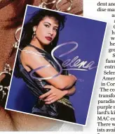  ?? EMI Latin ?? Each product in the MAC Selena collection is named for a sing title by the late, beloved Tejanomusi­c icon. The limited-edition line was launched in Selena’s hometown, Corpus Christi.