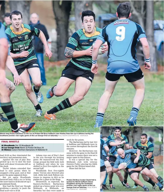  ?? Photo: ROBYN EDIE/FAIRFAX NZ
EDIE/FAIRFAX NZ
630972604
Photo: ROBYN 630972690 ?? Marist wing Keanu Kahukura on the run as Pirates-Old Boys halfback Liam Howley lines him up in defence during the Southland premier club rugby game at the Les George Oval on Saturday. Pirates Old-Boys hooker David Hall is tackled by Marist halfback...