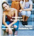 ??  ?? Valentina Ruggeri, 34
Francesca Nerozzi,36
Teresa Federico, 39