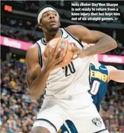  ?? AP ?? Nets center Day’Ron Sharpe is not ready to return from a knee injury that has kept him out of six straight games.