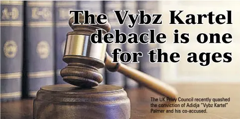  ?? ?? The UK Privy Council recently quashed the conviction of Adidja “Vybz Kartel” Palmer and his co-accused.