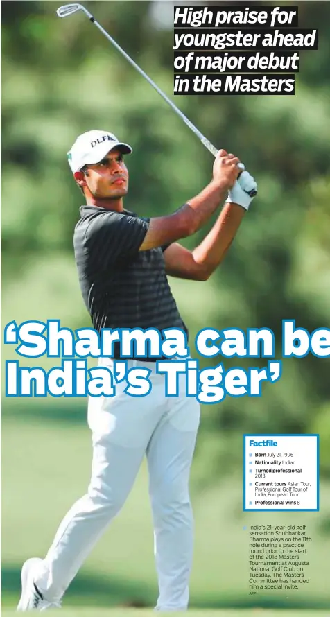  ?? AFP ?? India’s 21- year- old golf sensation Shubhankar Sharma plays on the 11th hole during a practice round prior to the start of the 2018 Masters Tournament at Augusta National Golf Club on Tuesday. The Masters Committee has handed him a special invite.