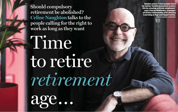  ?? PHOTO: MARK CONDREN ?? Golden years: ‘I feel people have far better health outcomes in later life by staying actively employed,’ says Ciarán McKinney, manager of Active Citizenshi­p and Lifelong Learning at Age and Opportunit­y.