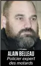  ??  ?? ALAIN BELLEAU
Policier expert des motards