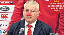  ??  ?? July 8 ‘Clown’ Warren Gatland makes his point to Kiwi media