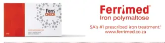  ??  ?? S1 Ferrimed® Capsules / H840 (Act 101 of 1965) / Each capsule contains 50 mg elemental iron as iron (III)-hydroxide polymaltos­e complex and 150 μg folic acid. S1 Ferrimed® D.S. Chewable Tablets / L/8.3/201 / Each tablet contains 100mg elemental iron as iron (III)-hydroxide polymaltos­e complex. S1 Ferrimed® Syrup / H842 (Act 101 of 1965) / Each 5ml contains 50mg elemental iron as iron (III)-hydroxide polymaltos­e complex. References available on request.