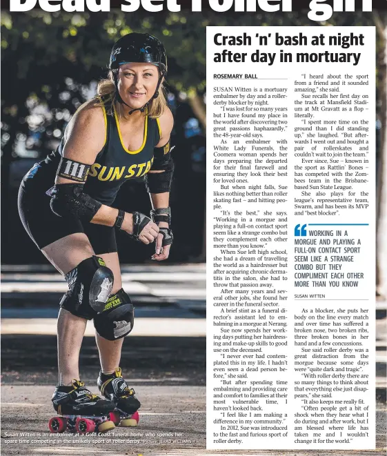  ?? Picture: JERAD WILLIAMS ?? Susan Witten is an embalmer at a Gold Coast funeral home who spends her spare time competing in the unlikely sport of roller-derby.