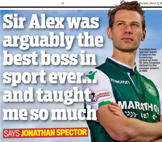  ??  ?? Teaching time: Spector wants to pass on the knowledge picked up from Sir Alex Ferguson (below) to the younger players at Hibs