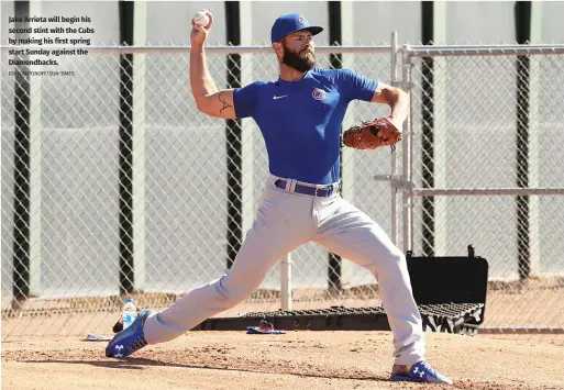  ?? JOHN ANTONOFF/SUN-TIMES ?? Jake Arrieta will begin his second stint with the Cubs by making his first spring start Sunday against the Diamondbac­ks.