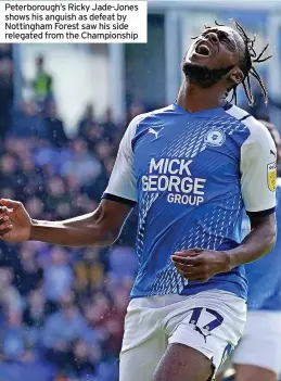  ?? ?? Peterborou­gh’s Ricky Jade-Jones shows his anguish as defeat by Nottingham Forest saw his side relegated from the Championsh­ip