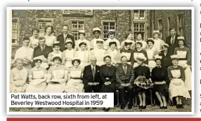  ?? ?? Pat Watts, back row, sixth from left, at Beverley Westwood Hospital in 1959