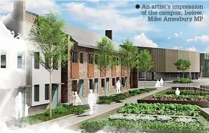  ?? ?? ● An artist’s impression of the campus; below, Mike Amesbury MP