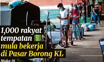 1 000 Rakyat Tempatan Mula Bekerja Di Pasar Borong Kl Pressreader