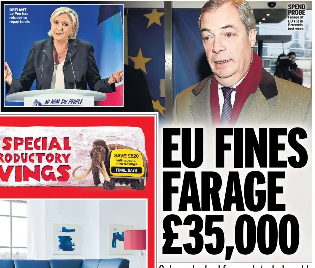  ??  ?? DEFIANT Le Pen has refused to repay funds SPEND PROBE Farage at EU HQ in Brussels last week