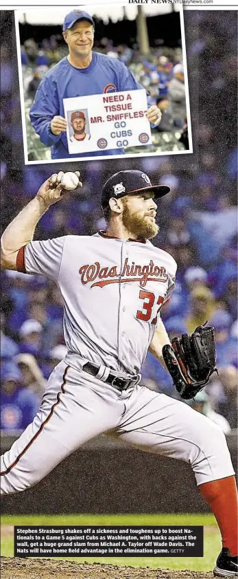  ?? GETTY ?? Stephen Strasburg shakes off a sickness and toughens up to boost Nationals to a Game 5 against Cubs as Washington, with backs against the wall, get a huge grand slam from Michael A. Taylor off Wade Davis. The Nats will have home field advantage in the...