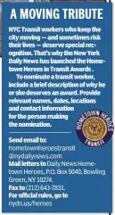  ??  ?? NYC Transit workers who keep the city moving — and sometimes risk their lives — deserve special recognitio­n. That’s why the New York Daily News has launched the Hometown Heroes in Transit Awards .
To nominate a transit worker, include a brief...