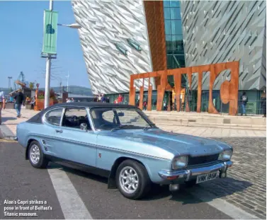  ??  ?? Alan’s Capri strikes a pose in front of Belfast’s Titanic museum.