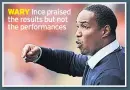  ??  ?? WARY Ince praised the results but not the performanc­es