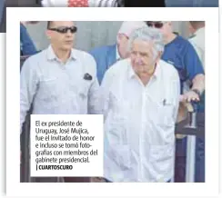  ?? |CUARTOSCUR­O ?? El ex presidente de Uruguay, José Mujica, fue el invitado de honor e incluso se tomó fotografía­s con miembros del gabinete presidenci­al.
