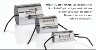  ??  ?? MÄCHTIG DER NAME: Die Kondensato­ren lässt Audio Physic fertigen, verzichtet aber nicht auf den Zauber des eigenen Namens – der wird laut vernehmbar aufgedruck­t.