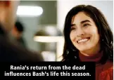  ?? ?? Rania’s return from the dead influences Bash’s life this season.
