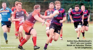  ?? ?? Ref:134839-18
Action from Maidenhead's
56-17 win over London Welsh on Saturday. Photos
by Ian Longthorne