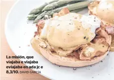  ?? DAVID GARCÍA ?? unidades de huevos enteros
gramos de salmón ahumado o jamón de pierna
unidades de muffins ingleses
cucharadas soperas de La misión, que viajaba e viajaba eviajaba en ada jc e 8,3/10.