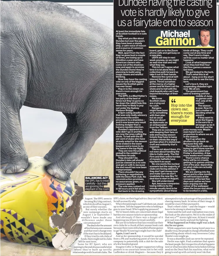  ??  ?? BALANCING ACT the SPFL has to tread carefully – but they are ignoring the elephant in the room