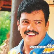  ??  ?? Kerala actor Jagdish.