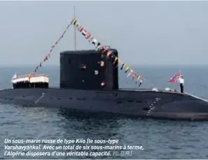  ??  ?? Un sous-marin russe de type Kilo (le sous-type Varshavyan­ka). Avec un total de six sous-marins à terme, l’algérie disposera d’une véritable capacité. (© D.R.)