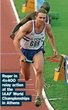  ?? ?? Roger in 4x400 relay action at the IAAF World Championsh­ips in Athens