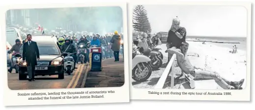  ??  ?? of scooterist­s who Sombre reflection,leading the thousands Bolland. attended the funeral of the late Jonnie Taking arestdurin­g the epic tour of Australia 1986.