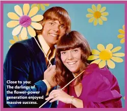  ?? ?? Close to you:
The darlings of the flower-power generation enjoyed massive success.