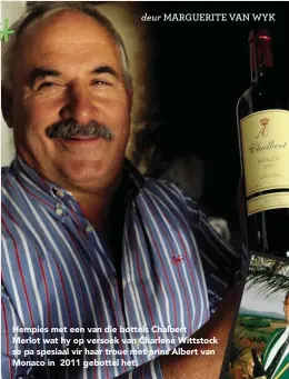  ??  ?? deur MARGUERITE VAN WYK Hempies met een van die bottels Chalbert Merlot wat hy op versoek van Charlene Wittstock se pa spesiaal vir haar troue met prins Albert van Monaco in 2011 gebottel het.