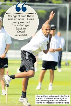  ??  ?? Jeetan Patel training with the Black Caps in 2009 and, above right, in wicket-taking action for the Bears during his first season with the club