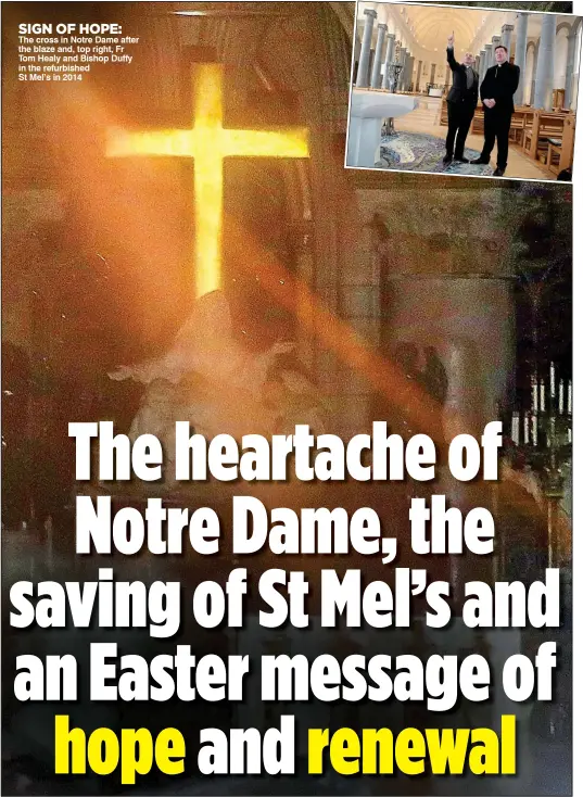  ??  ?? SIGN OF HOPE: The cross in Notre Dame after the blaze and, top right, Fr Tom Healy and Bishop Duffy in the refurbishe­d St Mel’s in 2014