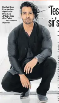  ?? PHOTO: RAAJESSH KASHYAP/HT ?? Harshvardh­an Rane has been signed on for three more JP Dutta films, after Paltan