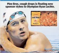  ??  ?? Pine Bros. cough drops is floating new sponsor riches to Olympian Ryan Lochte.