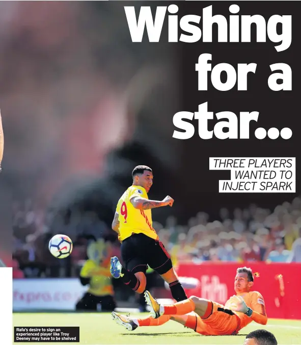  ??  ?? Rafa’s desire to sign an experience­d player like Troy Deeney may have to be shelved