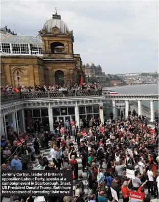  ??  ?? Jeremy Corbyn, leader of Britain’s opposition Labour Party, speaks at a campaign event in Scarboroug­h. Inset, US President Donald Trump. Both have been accused of spreading ‘fake news’