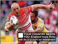  ?? ?? ■ YOUR COUNTRY NEEDS YOU: England hope Roby will do a U-turn on retirement