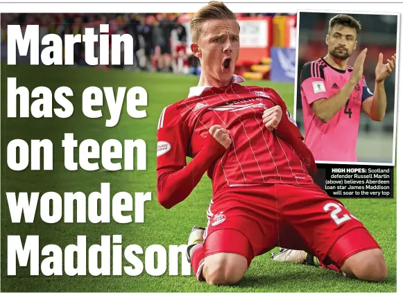  ??  ?? HIGH HOPES: Scotland defender Russell Martin (above) believes Aberdeen loan star James Maddison will soar to the very top