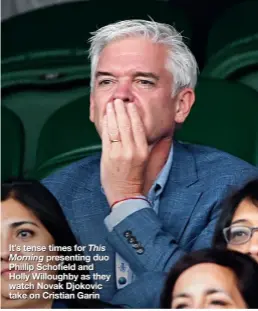  ??  ?? It’s tense times for This Morning presenting duo Phillip Schofield and Holly Willoughby as they watch Novak Djokovic take on Cristian Garin