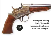  ??  ?? Remington Rolling Block. The world famous action is seen here on a handgun.