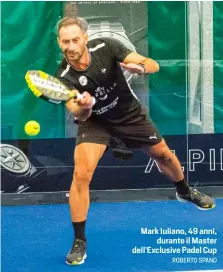  ?? ROBERTO SPANO ?? Mark Iuliano, 49 anni, durante il Master dell’Exclusive Padel Cup