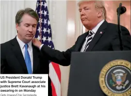  ?? Getty Images/chip Somodevill­a ?? US President Donald Trump with Supreme Court associate justice Brett Kavanaugh at his swearing-in on Monday