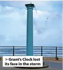  ?? ?? Grant’s Clock lost its face in the storm